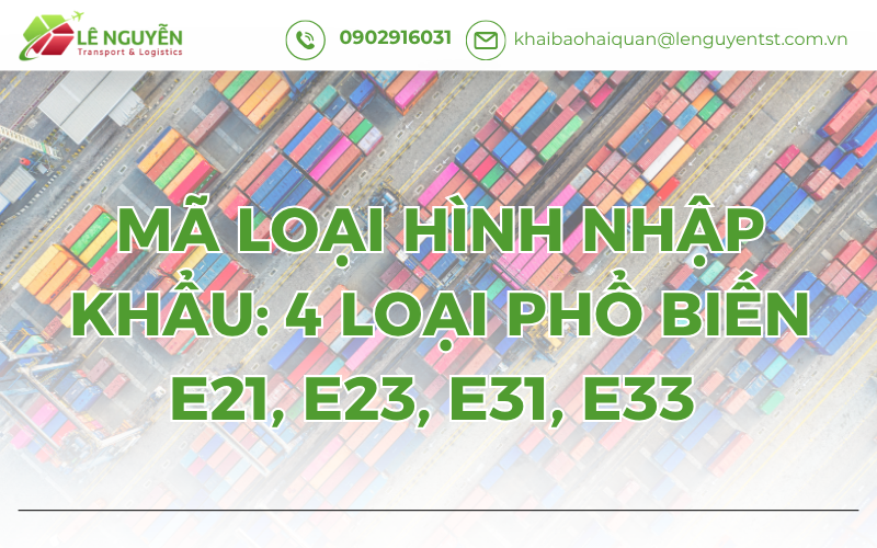 Mã loại hình nhập khẩu: 4 loại phổ biến E21, E23, E31, E33
