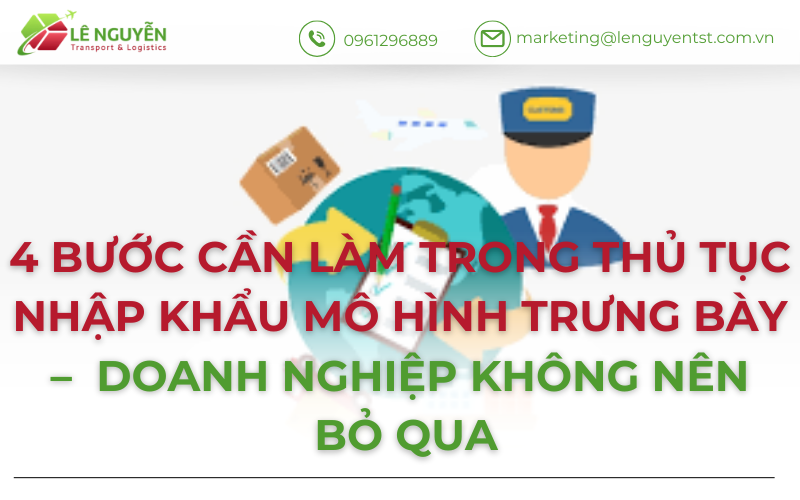 4 Bước Cần Làm Trong Thủ Tục Nhập Khẩu Mô Hình Trưng Bày – Doanh Nghiệp Không Nên Bỏ Qua