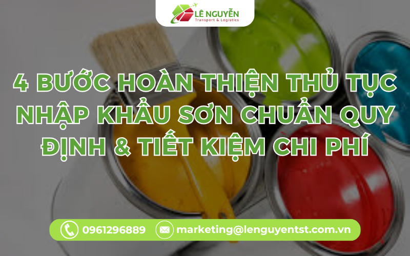 4 Bước Hoàn Thiện Thủ Tục Nhập Khẩu Sơn Chuẩn Quy Định & Tiết Kiệm Chi Phí