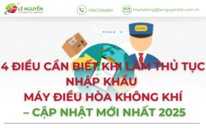 4 Điều Cần Biết Khi Làm Thủ Tục Nhập Khẩu Máy Điều Hòa Không Khí – Cập Nhật Mới Nhất 2025