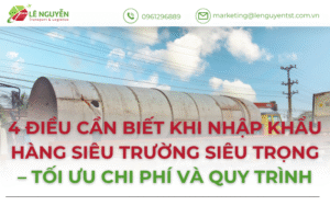 4 Điều Cần Biết Khi Nhập Khẩu Hàng Siêu Trường Siêu Trọng – Tối Ưu Chi Phí Và Quy Trình