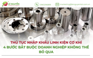 Thủ tục nhập khẩu linh kiện cơ khí