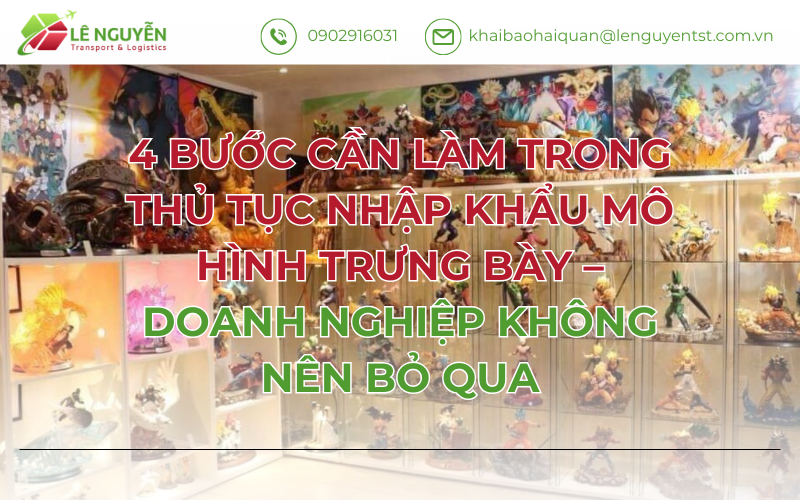 4 Bước Cần Làm Trong Thủ Tục Nhập Khẩu Mô Hình Trưng Bày – Doanh Nghiệp Không Nên Bỏ Qua