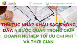 Thủ tục nhập khẩu sạc không dây: 4 bước quan trọng giúp doanh nghiệp tối ưu chi phí và thời gian