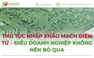 Thủ Tục Nhập Khẩu Mạch Điện Tử – 4 Điều Doanh Nghiệp Không Nên Bỏ Qua