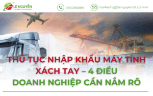 Thủ Tục Nhập Khẩu Máy Tính Xách Tay – 4 Điều Doanh Nghiệp Cần Nắm Rõ