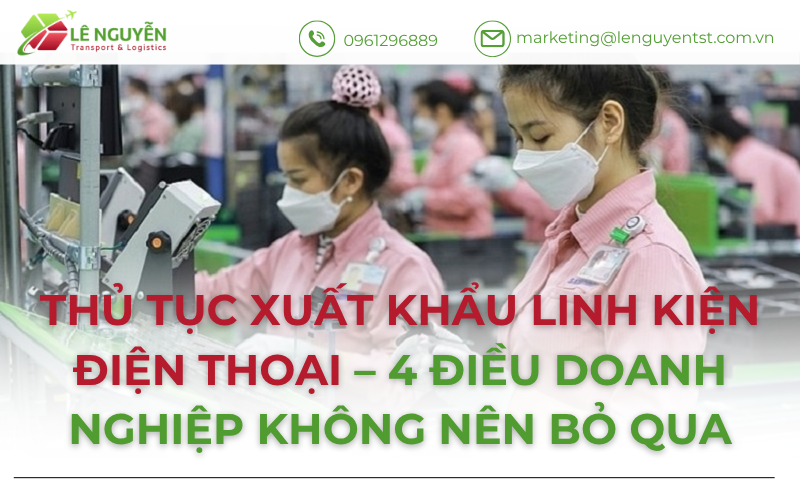 Thủ Tục Xuất Khẩu Linh Kiện Điện Thoại – 4 Điều Doanh Nghiệp Không Nên Bỏ Qua