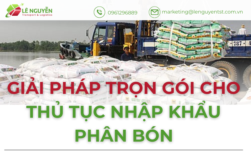 Giải pháp trọn gói cho thủ tục nhập khẩu phân bón