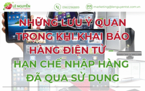Những Lưu Ý Quan Trọng Khi Khai Báo Hàng Điện Tử – Hạn Chế Nhập Hàng Đã Qua Sử Dụng