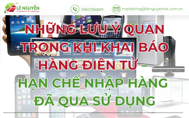 Những Lưu Ý Quan Trọng Khi Khai Báo Hàng Điện Tử – Hạn Chế Nhập Hàng Đã Qua Sử Dụng
