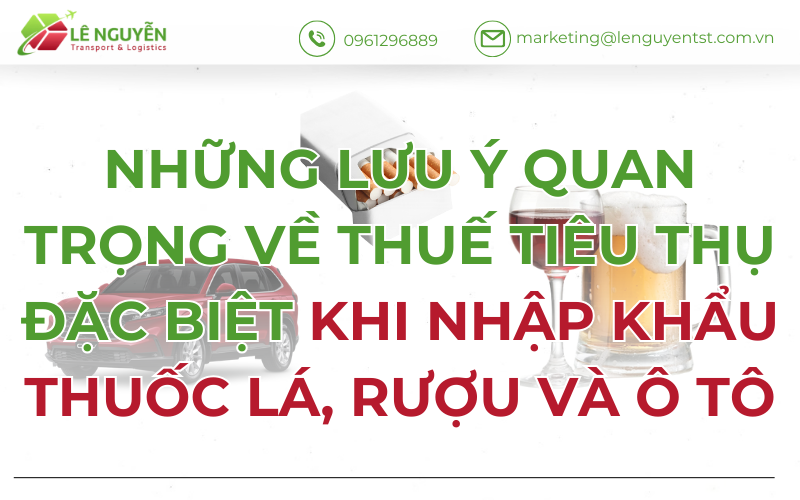 Những Lưu Ý Quan Trọng Về Thuế Tiêu Thụ Đặc Biệt Khi Nhập Khẩu Thuốc Lá, Rượu Và Ô Tô