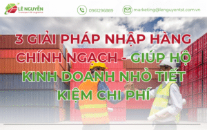 3 Giải Pháp Nhập Hàng Chính Ngạch - Giúp Hộ Kinh Doanh Nhỏ Tiết Kiệm Chi Phí