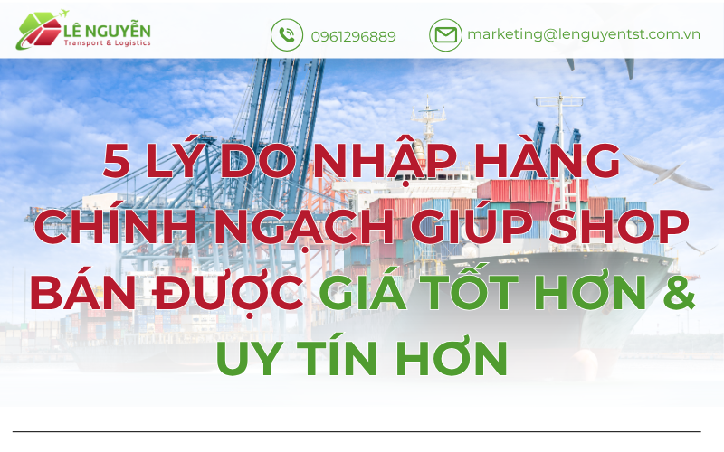 5 lý do nhập hàng chính ngạch giúp shop bán được giá tốt hơn & uy tín hơn