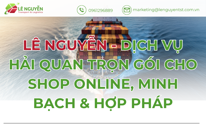 Lê Nguyễn - Dịch vụ hải quan trọn gói cho shop online, minh bạch & hợp pháp