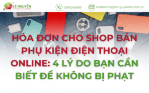 Hóa Đơn Cho Shop Bán Phụ Kiện Điện Thoại Online: 4 Lý Do Bạn Cần Biết Để Không Bị Phạt