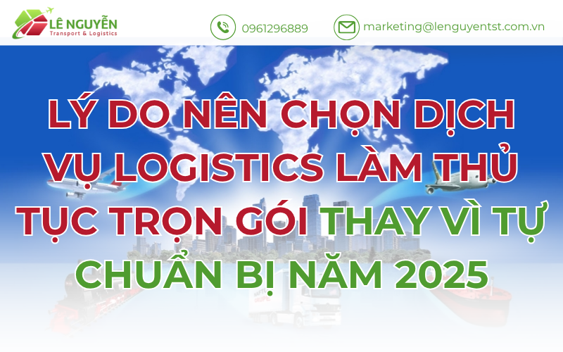Lý Do Nên Chọn Dịch Vụ Logistics Làm Thủ Tục Trọn Gói Thay Vì Tự Chuẩn Bị Năm 2025