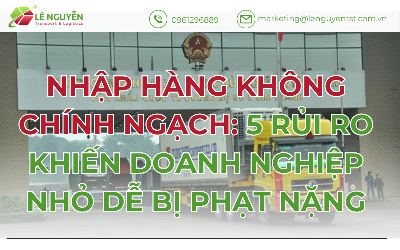 Nhập hàng không chính ngạch: 5 rủi ro khiến doanh nghiệp nhỏ dễ bị phạt nặng