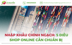 Nhập Khẩu Chính Ngạch: 5 Điều Shop Online Cần Chuẩn Bị