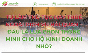 Tự làm thủ tục hay thuê ngoài dịch vụ hải quan
