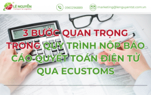 3 Bước Quan Trọng Trong Quy Trình Nộp Báo Cáo Quyết Toán Điện Tử Qua eCustoms