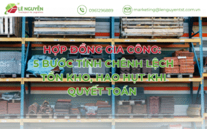Hợp đồng gia công: 5 bước tính chênh lệch tồn kho, hao hụt khi quyết toán