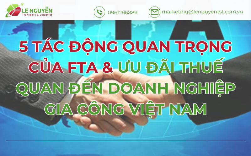 5 Tác Động Quan Trọng Của FTA & Ưu Đãi Thuế Quan Đến Doanh Nghiệp Gia Công Việt Nam