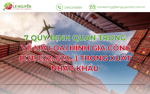 7 quy định quan trọng về mã loại hình gia công (E21, E22, E23…) trong xuất nhập khẩu