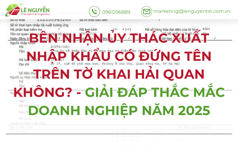 Bên Nhận Ủy Thác Xuất Nhập Khẩu Có Đứng Tên Trên Tờ Khai Hải Quan Không? - Giải Đáp Thắc Mắc Doanh Nghiệp Năm 2025