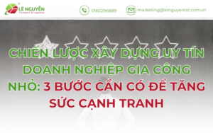 Chiến Lược Xây Dựng Uy Tín Doanh Nghiệp Gia Công Nhỏ: 3 Bước Cần Có Để Tăng Sức Cạnh Tranh