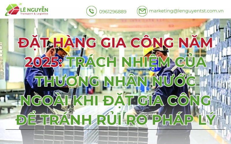 Đặt Hàng Gia Công Năm 2025: Trách Nhiệm Của Thương Nhân Nước Ngoài Khi Đặt Gia Công Để Tránh Rủi Ro Pháp Lý