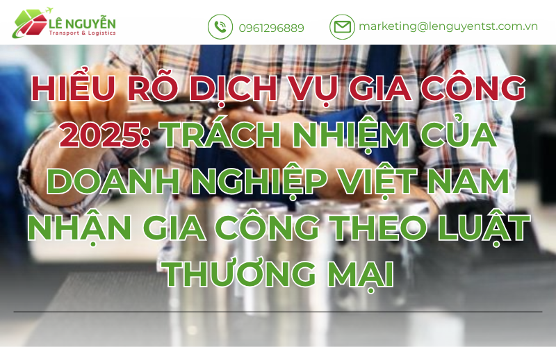 Hiểu Rõ Dịch Vụ Gia Công 2025: Trách Nhiệm Của Doanh Nghiệp Việt Nam Nhận Gia Công Theo Luật Thương Mại