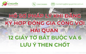 Hồ sơ pháp lý khi đăng ký hợp đồng gia công với hải quan: 12 giấy tờ bắt buộc và 6 lưu ý then chốt