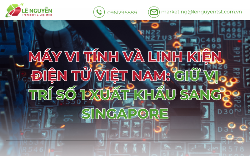 Máy vi tính và linh kiện điện tử Việt Nam: giữ vị trí số 1 xuất khẩu sang Singapore