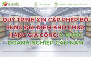Quy Trình Xin Cấp Phép Bổ Sung Địa Điểm Kho Chứa Hàng Gia Công: 3 Bước Doanh Nghiệp Cần Nắm