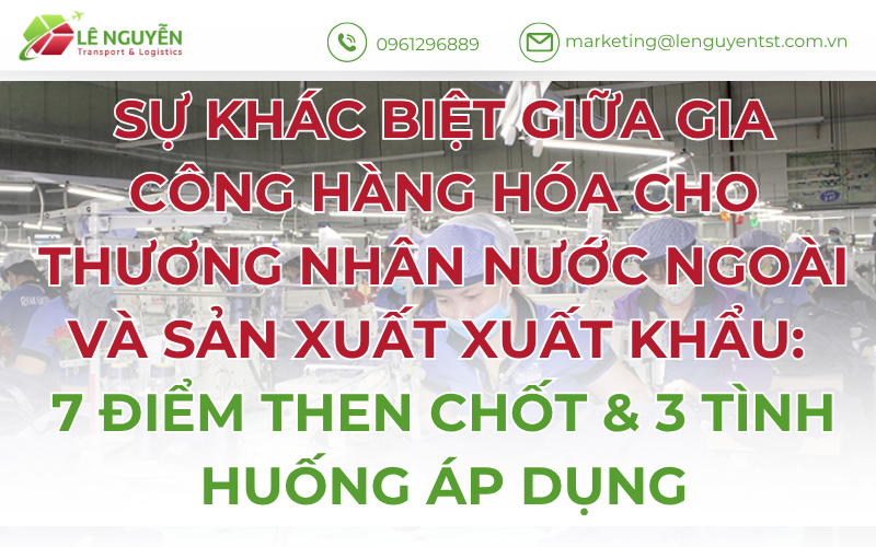 SỰ KHÁC BIỆT GIỮA GIA CÔNG HÀNG HÓA CHO THƯƠNG NHÂN NƯỚC NGOÀI VÀ SẢN XUẤT XUẤT KHẨU: 7 ĐIỂM THEN CHỐT & 3 TÌNH HUỐNG ÁP DỤNG