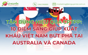 Tận Dụng Hiệu Quả Cptpp: 10 Điểm Sáng Giúp Xuất Khẩu Việt Nam Bứt Phá Tại Australia Và Canada