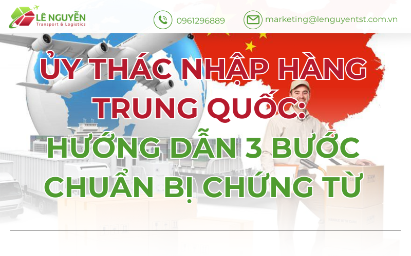 Ủy Thác Nhập Hàng Trung Quốc: Hướng Dẫn 3 Bước Chuẩn Bị Chứng Từ