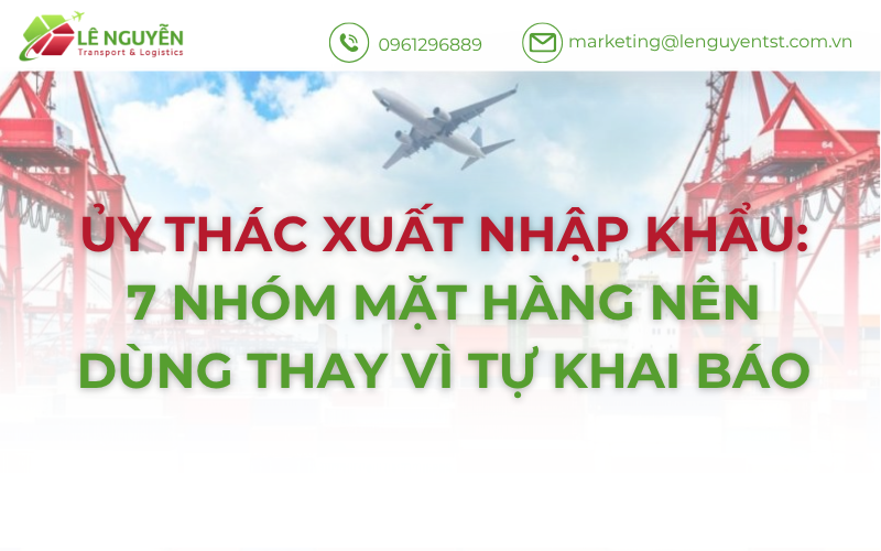 Ủy thác xuất nhập khẩu: 7 nhóm mặt hàng nên dùng thay vì tự khai báo