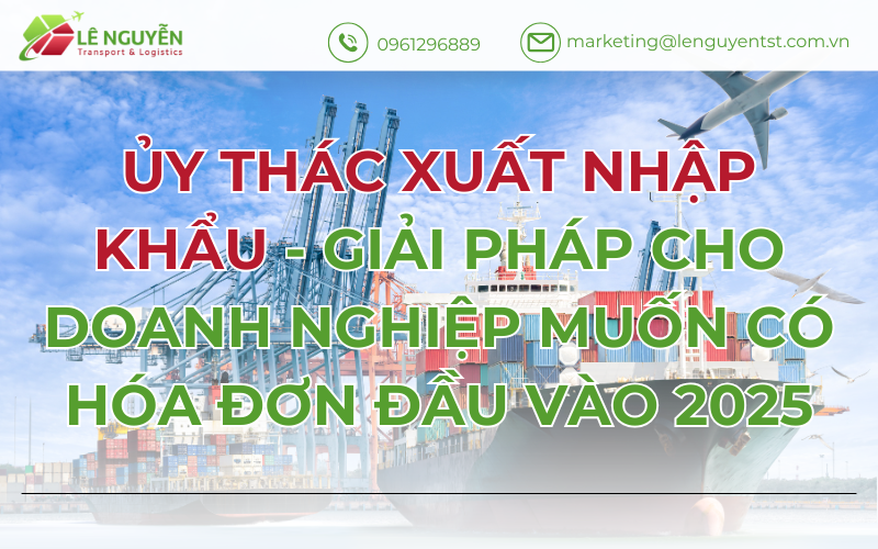 Ủy thác xuất nhập khẩu - giải pháp cho doanh nghiệp muốn có hóa đơn đầu vào 2025
