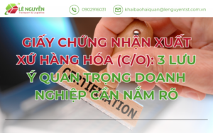 Giấy Chứng Nhận Xuất Xứ Hàng Hóa (C/O): 3 lưu ý quan trọng doanh nghiệp cần nắm rõ