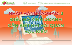 Nhập hàng Taobao: 3 điều hộ kinh doanh cần biết khi hải quan hậu kiểm