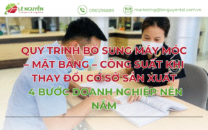 Quy trình bổ sung máy móc – mặt bằng – công suất khi thay đổi cơ sở sản xuất, 4 bước doanh nghiệp nên nắm