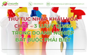 Thủ tục nhập khẩu hóa chất – 3 lưu ý quan trọng doanh nghiệp bắt buộc phải biết