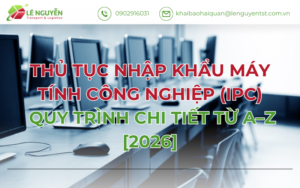 Thủ tục nhập khẩu máy tính công nghiệp (IPC) – Quy trình chi tiết từ A–Z