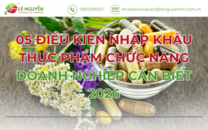 05 ĐIỀU KIỆN NHẬP KHẨU THỰC PHẨM CHỨC NĂNG DOANH NGHIỆP CẦN BIẾT 2026