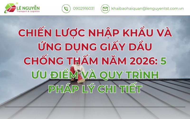 CHIẾN LƯỢC NHẬP KHẨU VÀ ỨNG DỤNG GIẤY DẦU CHỐNG THẤM NĂM 2026: 5 ƯU ĐIỂM VÀ QUY TRÌNH PHÁP LÝ CHI TIẾT