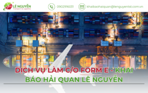 DỊCH VỤ LÀM C/O FORM E - KHAI BÁO HẢI QUAN LÊ NGUYỄN