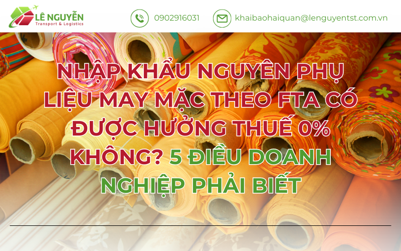 NHẬP KHẨU NGUYÊN PHỤ LIỆU MAY MẶC THEO FTA CÓ ĐƯỢC HƯỞNG THUẾ 0% KHÔNG? 5 ĐIỀU DOANH NGHIỆP PHẢI BIẾT