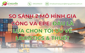 SO SÁNH 2 MÔ HÌNH GIA CÔNG VÀ EPE: ĐÂU LÀ LỰA CHỌN TỐI ƯU VỀ LOGISTICS & THUẾ?