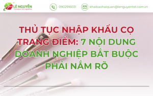THỦ TỤC NHẬP KHẨU CỌ TRANG ĐIỂM: 7 NỘI DUNG DOANH NGHIỆP BẮT BUỘC PHẢI NẮM RÕ